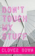 Don't Touch My Stuff by Clover Down