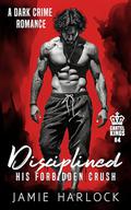 Disciplined: His Forbidden Crush (M/M Dark Crime Romance) by Jamie Harlock