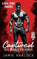 Captured: His Deadly Prisoner (M/M Dark Crime Romance) (Cartel Kings #5) by Jamie Harlock