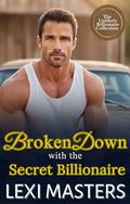 Broken Down With The Secret Billionaire: A Small Town, Forced Proximity Romance by Lexi Masters