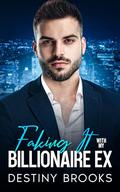 Faking It With My Billionaire Ex: An Enemies-to-Lovers Second Chance Romance by Destiny Brooks