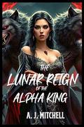 The Lunar Reign of the Alpha King (Paranormal Passions Unleashed #7) by A. J. Mitchell