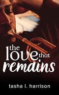 The Love That Remains by Tasha L. Harrison