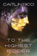 To The Highest Bidder by Caitlin Ricci
