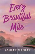 Every Beautiful Mile by Ashley Manley