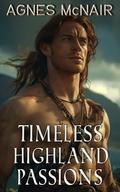 Timeless Highland Passions: A Steamy Scottish Medieval Historical Romance Collection by Agnes McNair