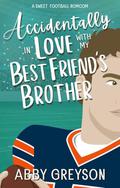 Accidentally In Love with my Best Friend's Brother by Abby Greyson