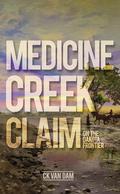 Medicine Creek Claim: On the Dakota Frontier by CK Van Dam
