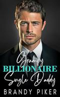 Grumpy Billionaire Single Daddy: An Enemies to Lovers Small Town Romance by Brandy Piker