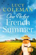 One Perfect French Summer: The BRAND NEW gorgeous summer read from Lucy Coleman! by Lucy Coleman