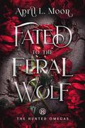 Fated to the Feral Wolf (The Hunted Omegas #2) by April L. Moon