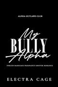 My Bully Alpha (Alpha Outlaws Club #1) by Electra Cage