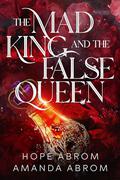 The Mad King and the False Queen by Hope Abrom, Amanda Abrom