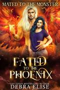 Fated to the Phoenix (Mated to the Monster #12) by Debra Elise