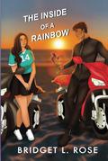 The Inside of a Rainbow by Bridget L. Rose