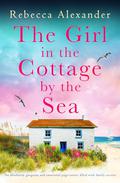 The Girl in the Cottage by the Sea: An absolutely gorgeous and emotional page-turner filled with family secrets by Rebecca Alexander