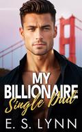 My Billionaire Single Dad: A Brother's Best Friend Enemies to Lovers Romance by E. S. Lynn