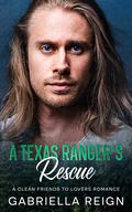 A Texas Ranger's Rescue: A Clean Friends to Lovers Romance by Gabriella Reign
