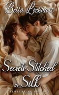 Secrets Stitched in Silk: A Steamy Historical Regency Romance Novel (Rumours of the Ton #1) by Bella Lockhart