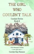 The Girl Who Couldn't Talk: Clean Romantic Comedy (Catalyst #8) by Carolyn Kay Hanson