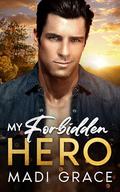 My Forbidden Hero: A Small Town Best Friend’s Older Brother Enemies to Lovers Alpha Male Protector Forbidden Love Romance (My Small Town Heroes #2) by Madi Grace