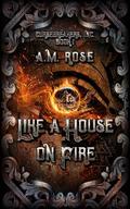 Like a House on Fire by A.M. Rose