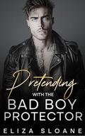 Pretending with the Bad Boy Protector by Eliza Sloane