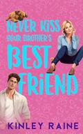 Never Kiss Your Brother's Best Friend: A Sweet Small Town RomCom (Love In Cedar Creek #1) by Kinley Raine