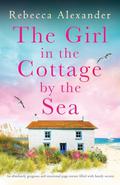 The Girl in the Cottage by the Sea: An absolutely gorgeous and emotional page-turner filled with family secrets by Rebecca Alexander