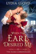 When the Earl Desired Me (The Rake Chronicles #3) by Lydia Lloyd