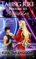 Taming Riki: Alpha Zen: Vol III, Part 2 by Kira Takenouchi