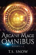 Arcane Mage Omnibus 1-3 by T.S. Snow
