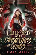 Little Red and Her Creatures of Chaos (Fairy Tales With A Monstrous Twist #2) by Ames Mills