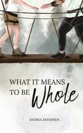 What It Means To Be Whole (What It Means #1) by Andrea Andersen