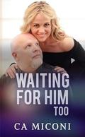 Waiting for Him Too: A later-in-life, steamy suspenseful romance by CA Miconi
