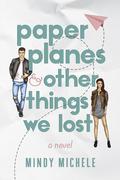 Paper Planes and Other Things We Lost by Mindy Michele