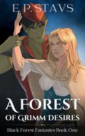 A Forest of Grimm Desires (Black Forest Fantasies #1) by E.P. Stavs