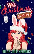 His Christmas Bunny by Billie Jade Kermack