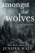 Amongst the Wolves: A short, monstrous novella by Juniper Hale
