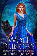 The Wolf Princess (Wolves Ever After #6) by Amberlyn Holland