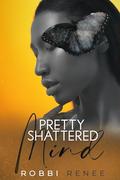 Pretty Shattered Mind (The Pretty Shattered Trilogy #3) by Robbi Renee