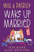 Will & Patrick Wake up Married Serial, Episodes 1-3 by Leta Blake, Alice Griffiths
