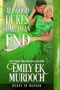All Good Dukes Come to an End (Dukes in Danger #12) by Emily E K Murdoch