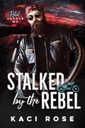 Stalked by the Rebel (Rebel Hearts MC) by Kaci Rose