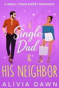 A Single Dad & His Neighbor: A Small Town Sweet Romance by Alivia Dawn