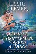 Always a Gentleman, Never a Duke (Dueling for Dukes #3) by Jessie Clever