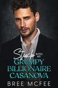Stuck with my Grumpy Billionaire Casanova: An Enemies-to-Lovers, One-Night Stand Romance by Bree McFee