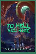 To Hell You Ride: a Creature Feature by Carissa Hardcastle