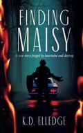 Finding Maisy: A love story forged by heartache and destiny by K.D. Elledge