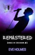Remastered (Songs of Freedom #3) by Eve Holmes